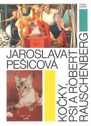 Kniha Jaroslava Pešicová - Kočky, psi a Robert Rauschenberg Tomáš Winter