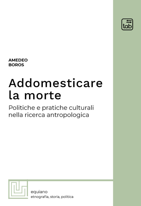 Könyv Addomesticare la morte. Politiche e pratiche culturali nella ricerca antropologica Amedeo Boros