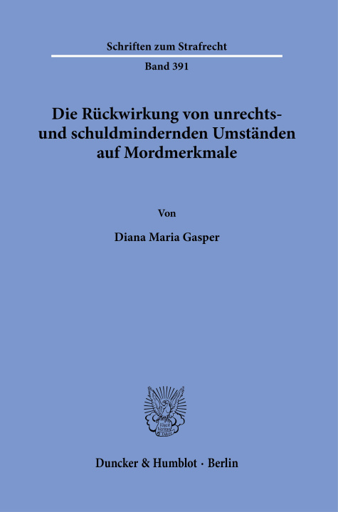 Kniha Die Rückwirkung von unrechts- und schuldmindernden Umständen auf Mordmerkmale. Diana Maria Gasper