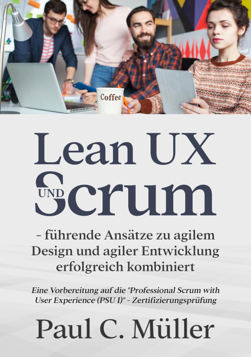 Kniha Lean UX und Scrum - fuhrende Ansatze zu agilem Design und agiler Entwicklung erfolgreich kombiniert Paul C. Müller