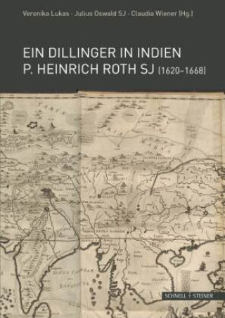 Carte Ein Dillinger in Indien. P. Heinrich Roth SJ (1620-1668) Veronika Lukas