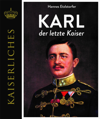 Könyv Karl - Der letzte Kaiser Hannes Etzlstorfer