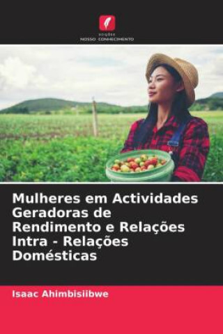 Książka Mulheres em Actividades Geradoras de Rendimento e Relações Intra - Relações Domésticas Isaac Ahimbisiibwe