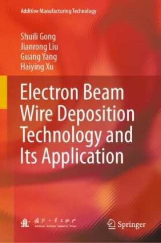 Książka Electron Beam Wire Deposition Technology and Its Application Shuili Gong