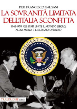 Könyv sovranità limitata dell'Italia sconfitta. 1948-1978: gli Stati Uniti, il mondo libero, Aldo Moro e il silenzio operoso Pier Francesco Galgani
