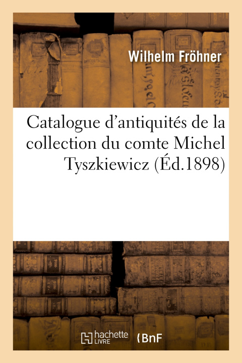 Carte Catalogue d'antiquités de la collection du comte Michel Tyszkiewicz Wilhelm Fröhner