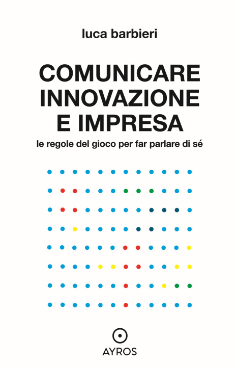 Książka Comunicare innovazione e impresa. Le regole del gioco per far parlare di sé Luca Barbieri