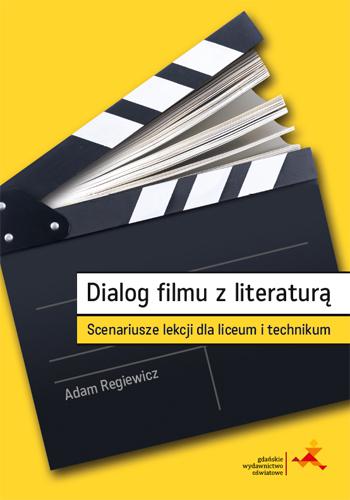 Kniha Dialog filmu z literaturą. Scenariusze lekcji dla liceum i technikum Adam Regiewicz