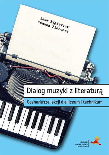 Kniha Dialog muzyki z literaturą. Scenariusze lekcji dla liceum i technikum Adam Regiewicz