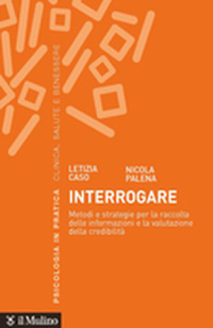 Kniha Interrogare. Metodi e strategie per la raccolta delle informazioni e la valutazione della credibilità Letizia Caso