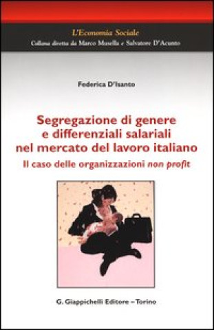 Книга Segregazione di genere e differenziali salariali nel mercato del lavoro italiano. Il caso delle organizzazioni non profit Federica D'Isanto