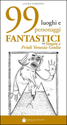 Kniha 99 luoghi e personaggi fantastici in Veneto e Friuli Venezia Giulia Laura Simeoni