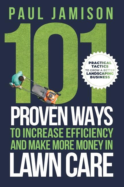 Kniha 101 Proven Ways to Increase Efficiency and Make More Money in Lawn Care 