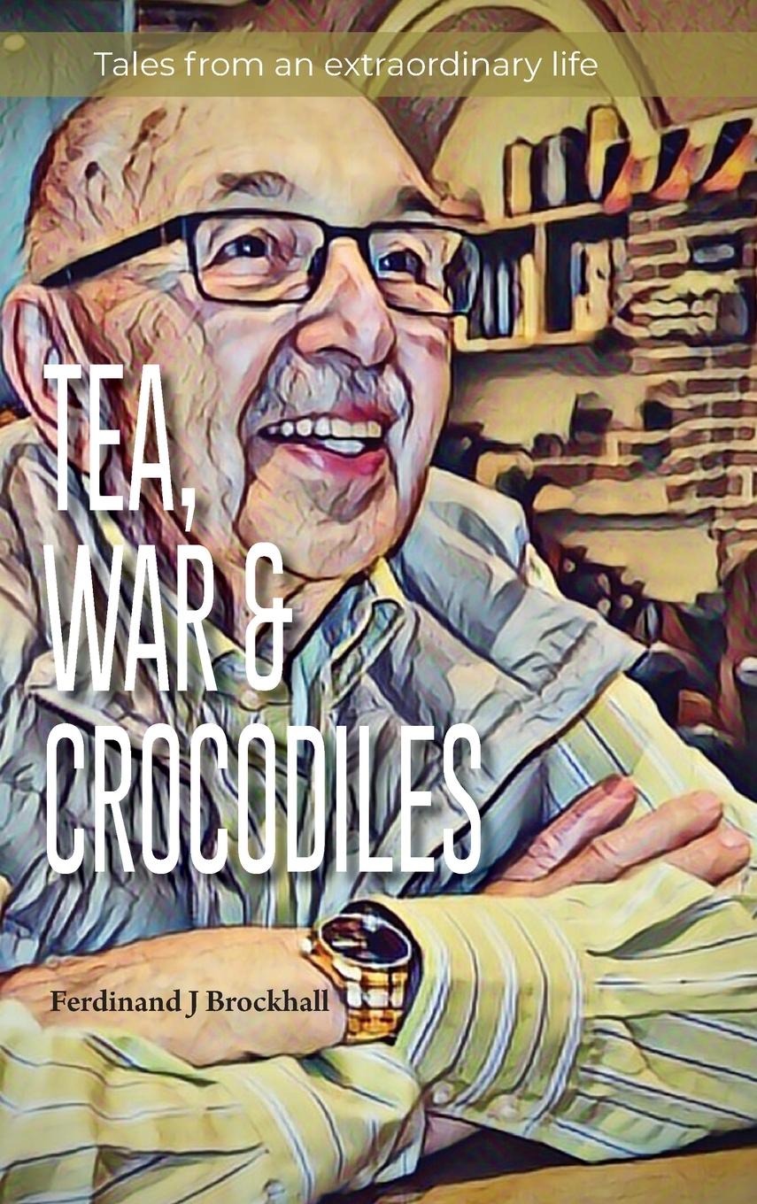 Knjiga Tea, War and Crocodiles Ferdinand J Brockhall