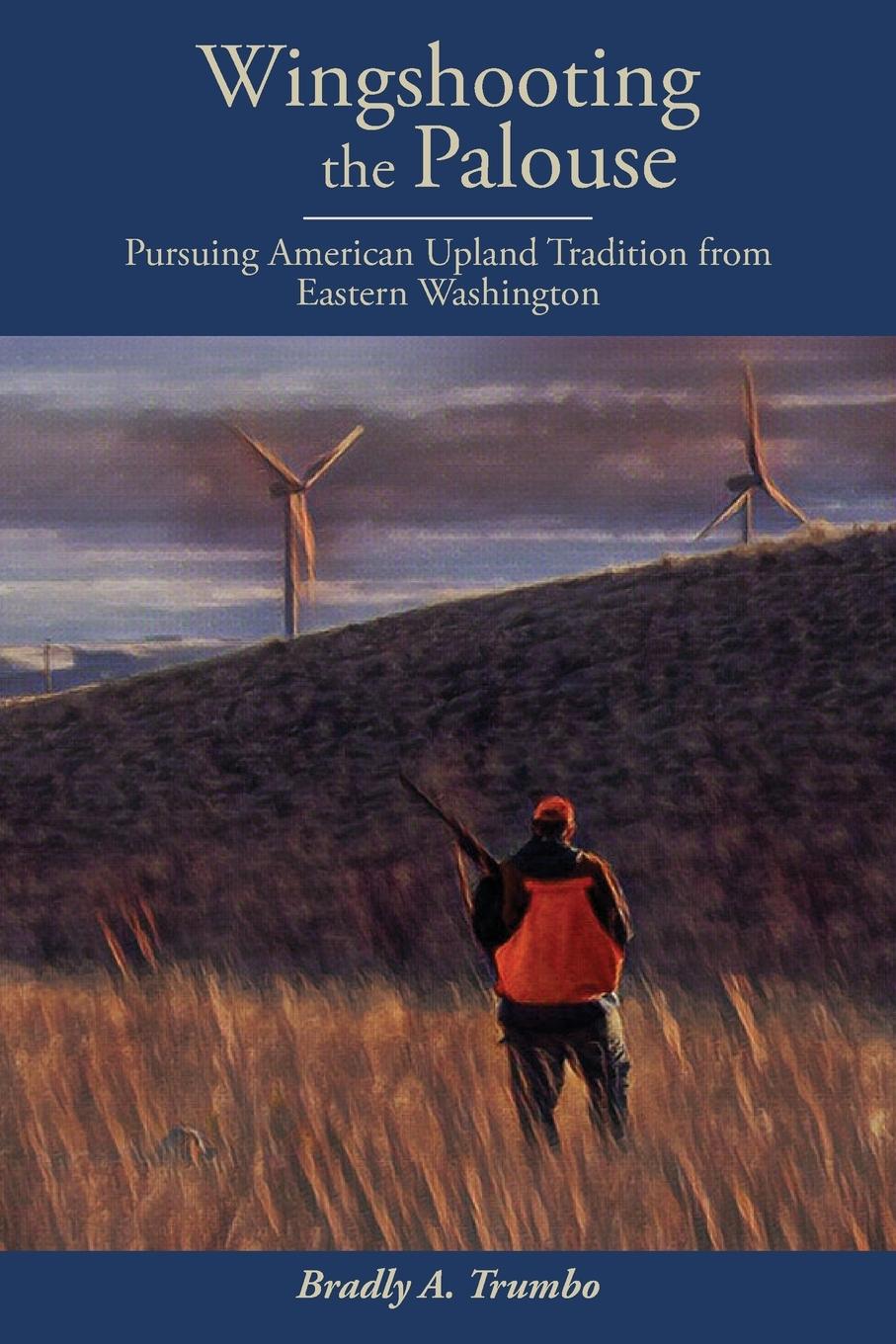 Knjiga Wingshooting the Palouse Bradly A Trumbo