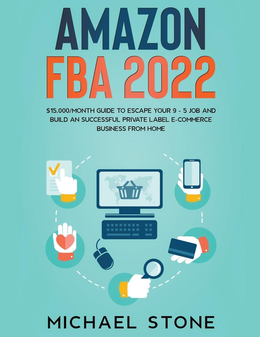 Carte Amazon FBA 2022 $15,000/Month Guide To Escape Your 9 - 5 Job And Build An Successful Private Label E-Commerce Business From Home 