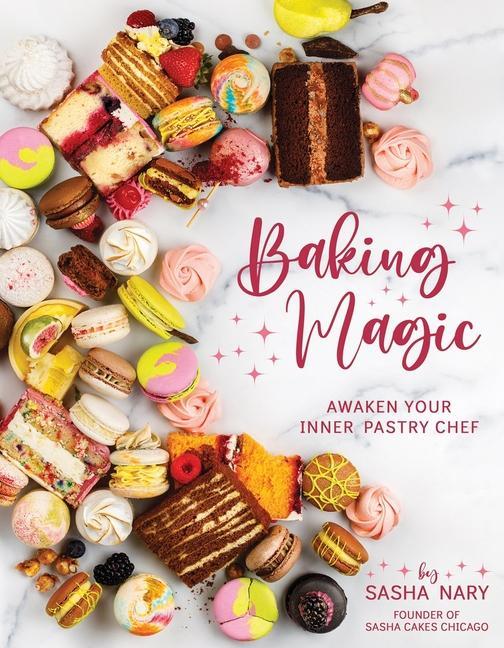 Könyv Baking Magic: Awaken Your Inner Pastry Chef: Awaken Your Inner Pastry Chef 
