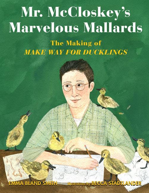 Könyv Mr. McCloskey's Marvelous Mallards: The Making of Make Way for Ducklings Becca Stadtlander