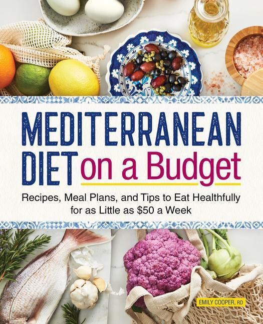 Книга Mediterranean Diet on a Budget: Recipes, Meal Plans, and Tips to Eat Healthfully for as Little as $50 a Week 