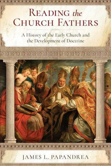 Book Reading the Church Fathers: A History of the Early Church and the Development of Doctrine 
