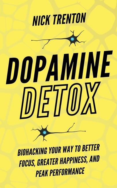 Könyv Dopamine Detox: Biohacking Your Way To Better Focus, Greater Happiness, and Peak Performance 
