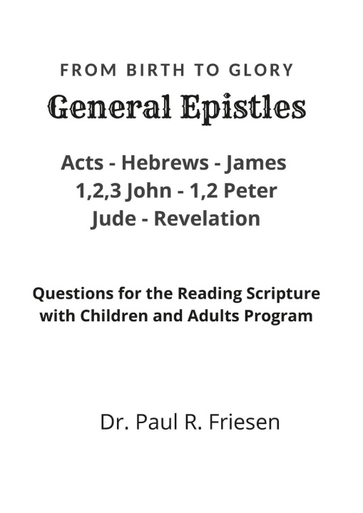 Knjiga General Epistles- From Birth to Glory Dr. Paul R. Friesen