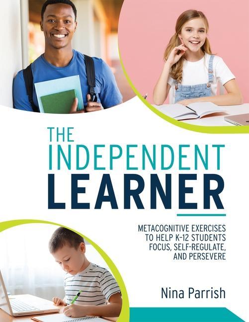 Knjiga Independent Learner: Metacognitive Exercises to Help K-12 Students Focus, Self-Regulate, and Persevere (Teacher's Guide to Implementing Res 