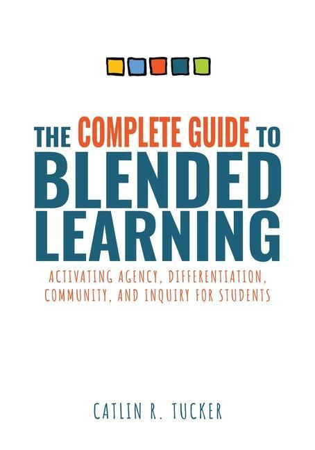 Knjiga Complete Guide to Blended Learning: Activating Agency, Differentiation, Community, and Inquiry for Students (Essential Guide to Strategies and Tools t 