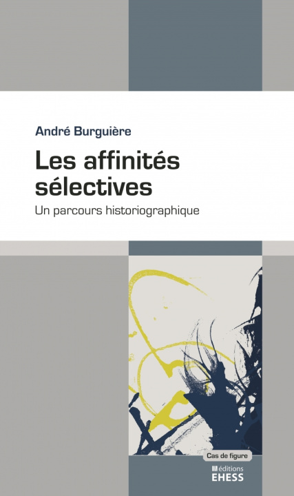 Könyv Les affinités sélectives - Un parcours historiographique André BURGUIERE