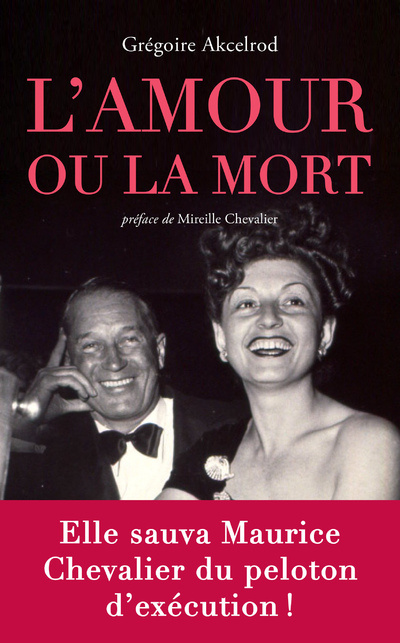 Carte L'amour ou la mort - Celle qui a sauvé Maurice Chevalier du peloton d'exécution Grégoire Akcelrod