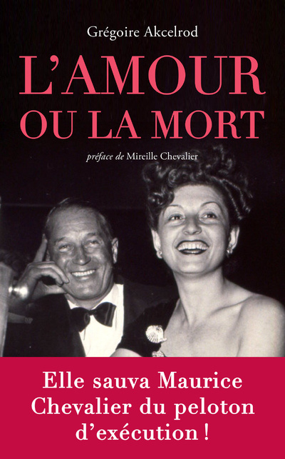 Knjiga L'amour ou la mort - Celle qui a sauvé Maurice Chevalier du peloton d'exécution Grégoire Akcelrod