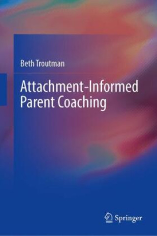 Knjiga Attachment-Informed Parent Coaching Beth Troutman