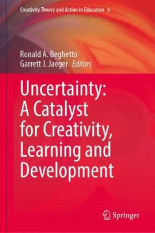 Book Uncertainty: A Catalyst for Creativity, Learning and Development Ronald A. Beghetto