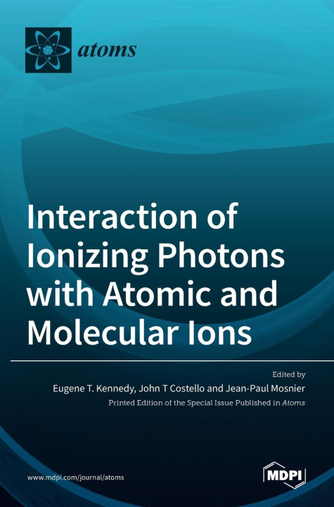 Knjiga Interaction of Ionizing Photons with Atomic and Molecular Ions Eugene T. Kennedy