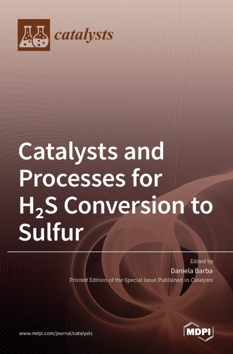 Knjiga Catalysts and Processes for H2S Conversion to Sulfur Daniela Barba