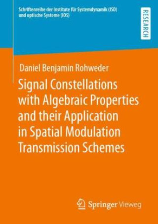 Knjiga Signal Constellations with Algebraic Properties and their Application in Spatial Modulation Transmission Schemes Daniel Benjamin Rohweder