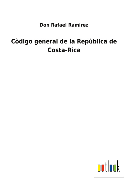 Knjiga Codigo general de la Republica de Costa-Rica Don Rafael Ramirez