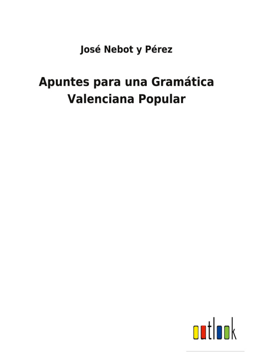 Knjiga APUNTES PARA UNA GRAM TICA VALENCIANA PO José Nebot y Pérez