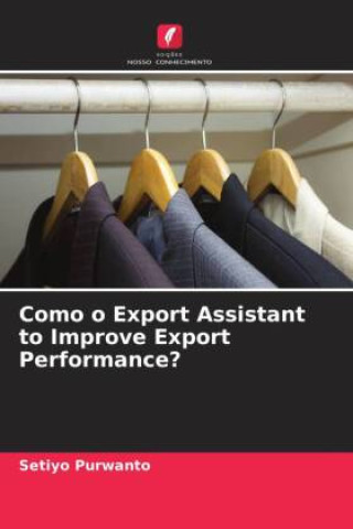 Knjiga Como o Export Assistant to Improve Export Performance? Setiyo Purwanto