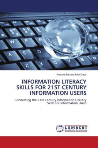 Knjiga INFORMATION LITERACY SKILLS FOR 21ST CENTURY INFORMATION USERS Kayode Sunday John Dada