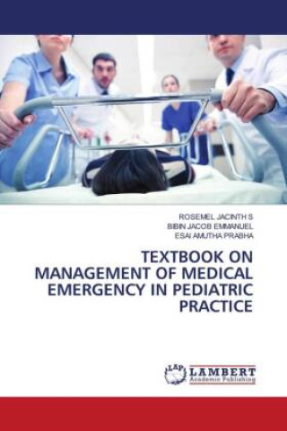 Carte TEXTBOOK ON MANAGEMENT OF MEDICAL EMERGENCY IN PEDIATRIC PRACTICE Bibin Jacob Emmanuel
