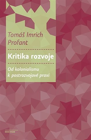 Kniha Kritika rozvoje - Od kolonialismu k postrozvojové praxi Profant Tomáš Imrich