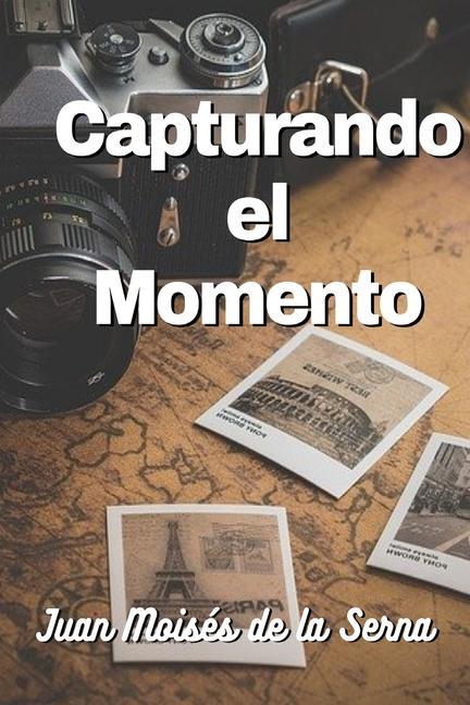 Knjiga Capturando El Momento Con Una Fotografia Juan Moisés De La Serna