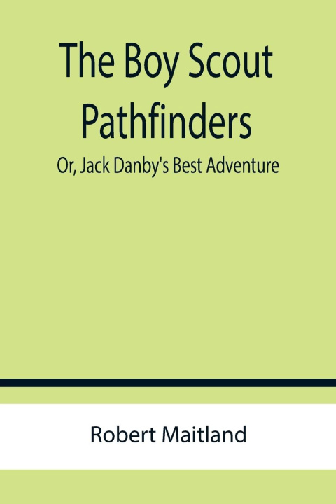 Knjiga Boy Scout Pathfinders; Or, Jack Danby's Best Adventure Robert Maitland