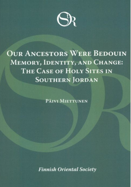 Carte Our Ancestors Were Bedouin. Memory, Identity, and Change: The Case of Holy Sites in Southern Jordan Päivi Miettunen