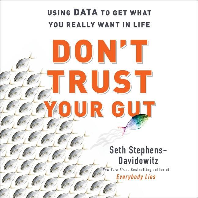 Digital Don't Trust Your Gut: Using Data to Get What You Really Want in Life Timothy Andrés Pabon