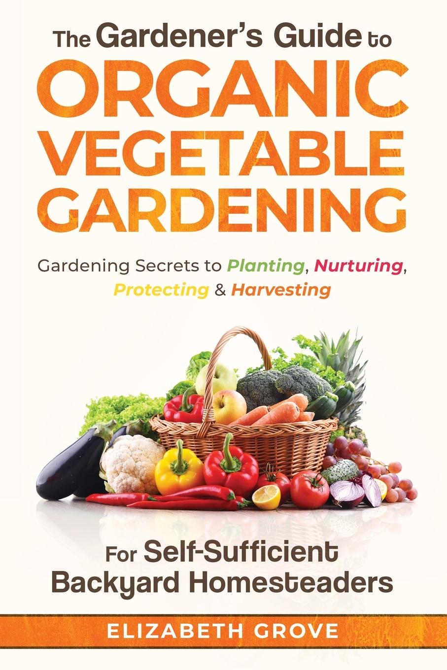 Carte Gardener's Guide to Organic Vegetable Gardening for Self-Sufficient Backyard Homesteaders 