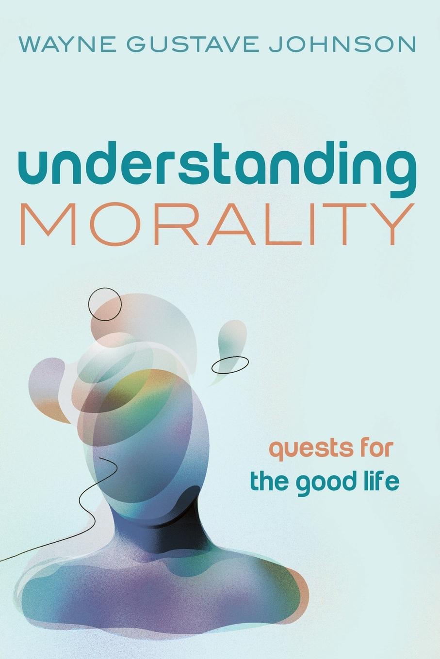 Knjiga UNDERSTANDING MORALITY Wayne Gustave Johnson