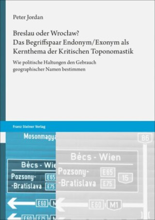 Kniha Breslau oder Wroclaw? Das Begriffspaar Endonym/Exonym als Kernthema der Kritischen Toponomastik 