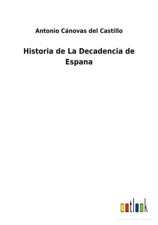 Knjiga Historia de La Decadencia de Espana Antonio Cánovas del Castillo